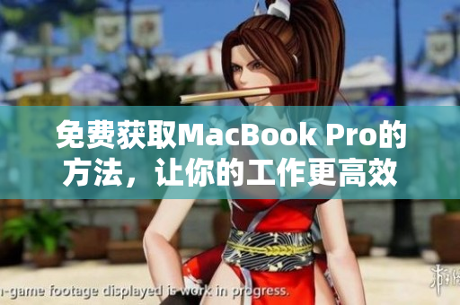 免费获取MacBook Pro的方法，让你的工作更高效