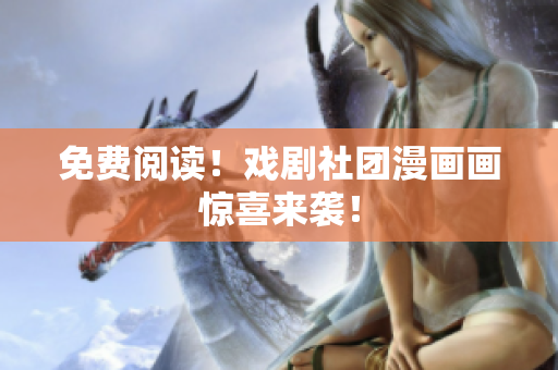 免费阅读！戏剧社团漫画画惊喜来袭！