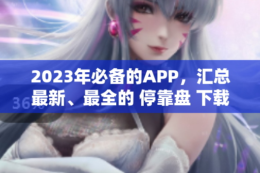 2023年必备的APP，汇总最新、最全的 停靠盘 下载大全！