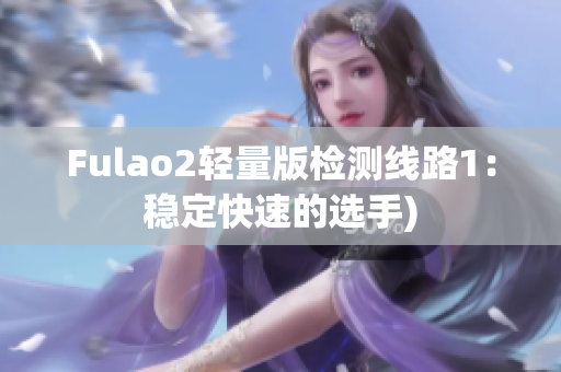 Fulao2轻量版检测线路1：稳定快速的选手)