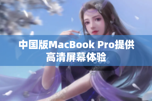 中国版MacBook Pro提供高清屏幕体验