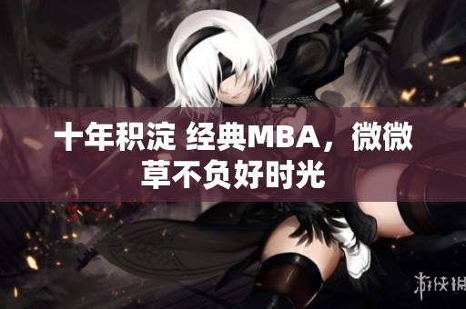 十年积淀 经典MBA，微微草不负好时光