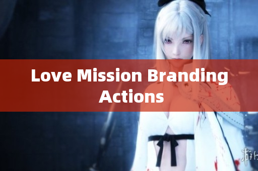 Love Mission Branding Actions