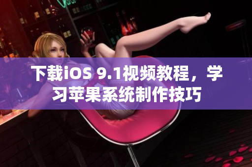 下载iOS 9.1视频教程，学习苹果系统制作技巧