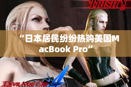 “日本居民纷纷热购美国MacBook Pro”