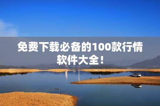免费下载必备的100款行情软件大全！