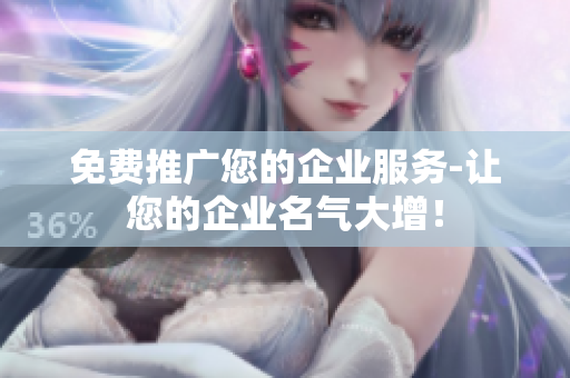 免费推广您的企业服务-让您的企业名气大增！