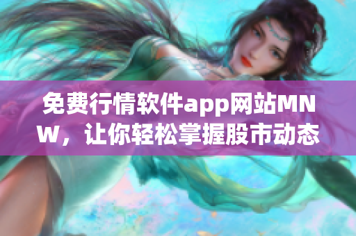 免费行情软件app网站MNW，让你轻松掌握股市动态
