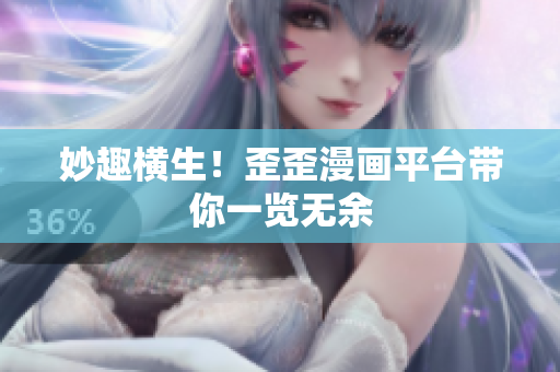 妙趣横生！歪歪漫画平台带你一览无余