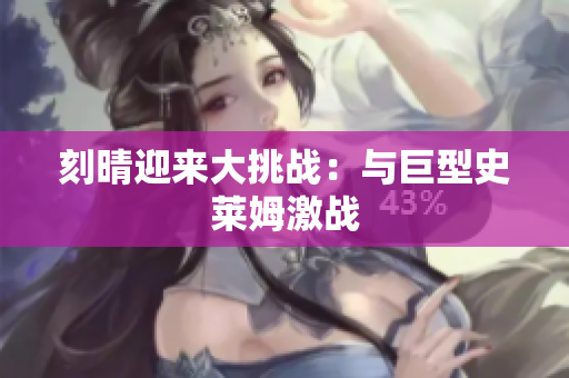 刻晴迎来大挑战：与巨型史莱姆激战