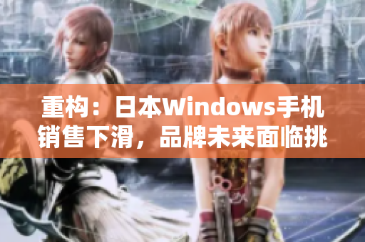 重构：日本Windows手机销售下滑，品牌未来面临挑战