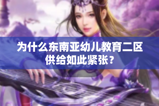 为什么东南亚幼儿教育二区供给如此紧张？