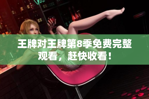 王牌对王牌第8季免费完整观看，赶快收看！