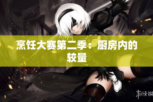 烹饪大赛第二季：厨房内的较量