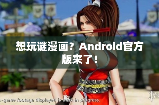 想玩谜漫画？Android官方版来了！