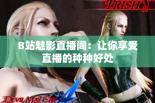 B站魅影直播间：让你享受直播的种种好处