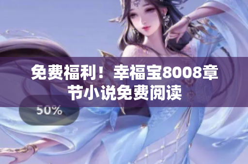 免费福利！幸福宝8008章节小说免费阅读
