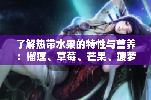 了解热带水果的特性与营养：榴莲、草莓、芒果、菠萝、香蕉解析