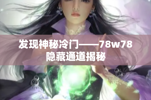 发现神秘冷门——78w78隐藏通道揭秘