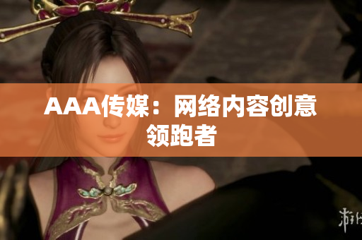 AAA传媒：网络内容创意领跑者