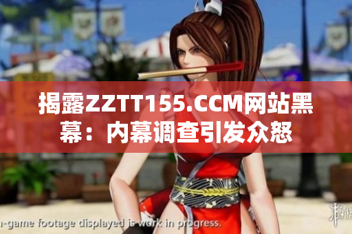揭露ZZTT155.CCM网站黑幕：内幕调查引发众怒