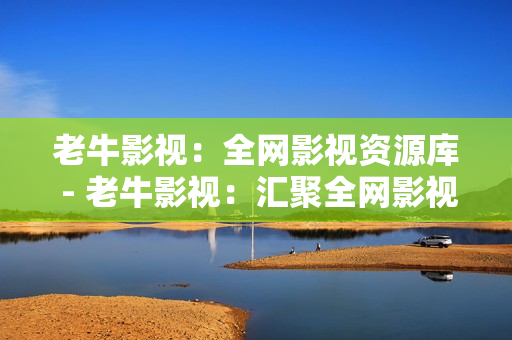 老牛影视：全网影视资源库 - 老牛影视：汇聚全网影视资源