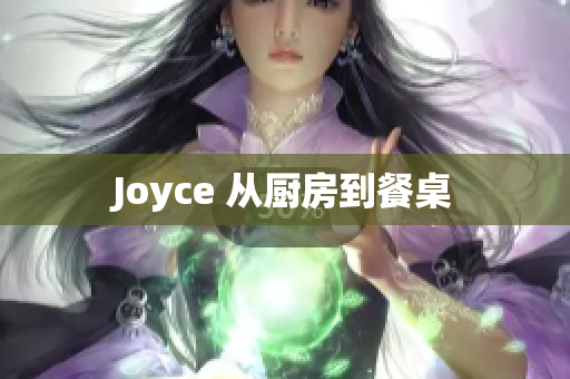 Joyce 从厨房到餐桌
