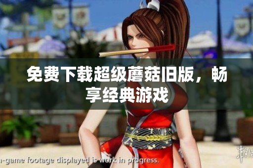 免费下载超级蘑菇旧版，畅享经典游戏