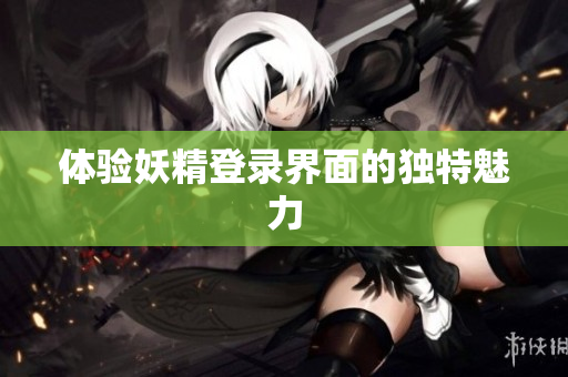 体验妖精登录界面的独特魅力