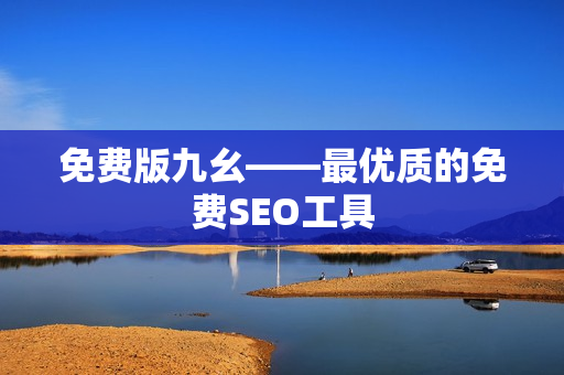 免费版九幺——最优质的免费SEO工具