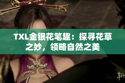 TXL金银花笔趣：探寻花草之妙，领略自然之美
