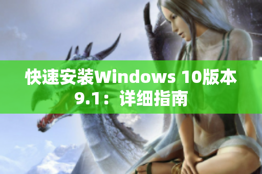 快速安装Windows 10版本9.1：详细指南