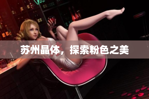 苏州晶体，探索粉色之美