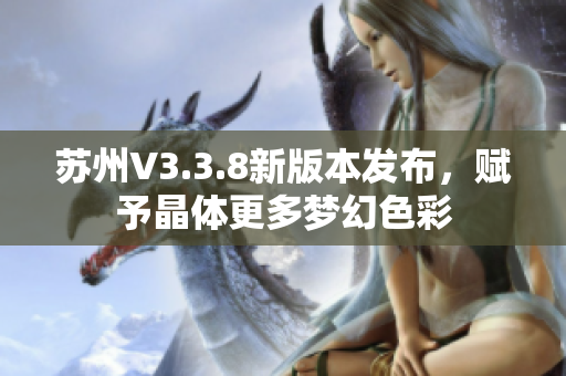 苏州V3.3.8新版本发布，赋予晶体更多梦幻色彩