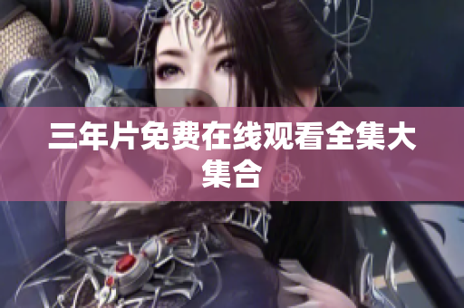 三年片免费在线观看全集大集合