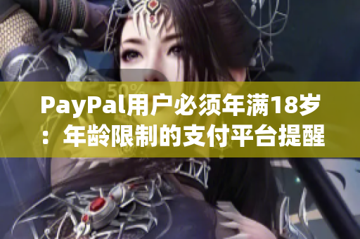 PayPal用户必须年满18岁：年龄限制的支付平台提醒