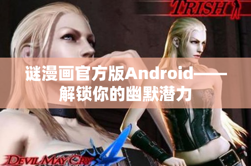 谜漫画官方版Android——解锁你的幽默潜力