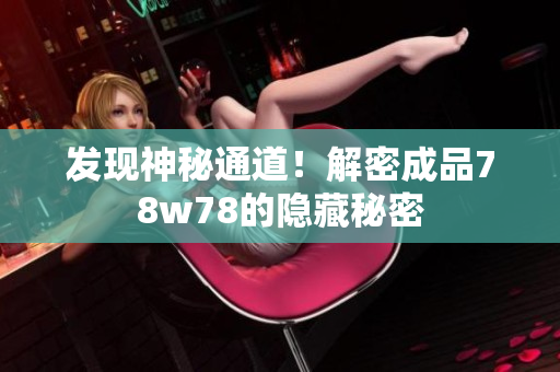 发现神秘通道！解密成品78w78的隐藏秘密