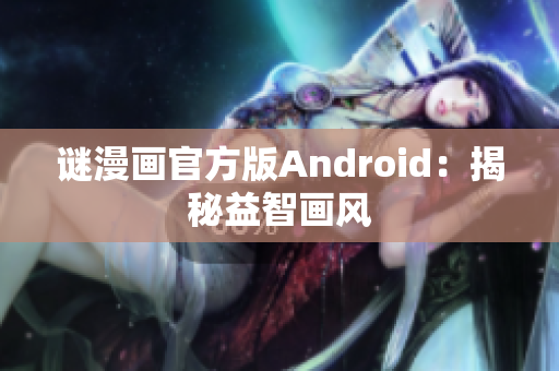 谜漫画官方版Android：揭秘益智画风
