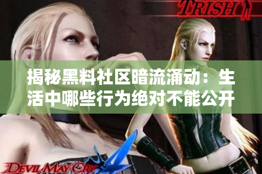 揭秘黑料社区暗流涌动：生活中哪些行为绝对不能公开