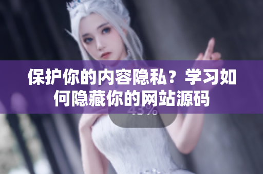 保护你的内容隐私？学习如何隐藏你的网站源码