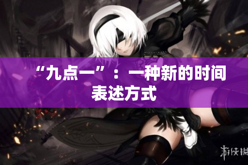 “九点一”：一种新的时间表述方式
