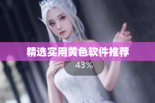 精选实用黄色软件推荐