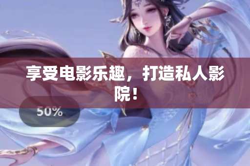 享受电影乐趣，打造私人影院！