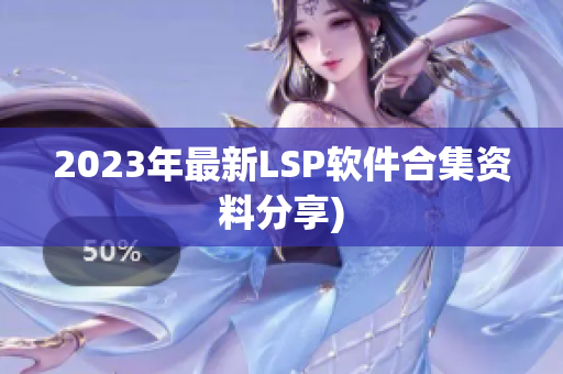 2023年最新LSP软件合集资料分享)
