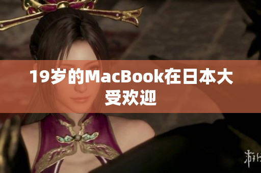 19岁的MacBook在日本大受欢迎