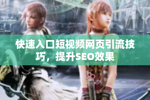 快速入口短视频网页引流技巧，提升SEO效果