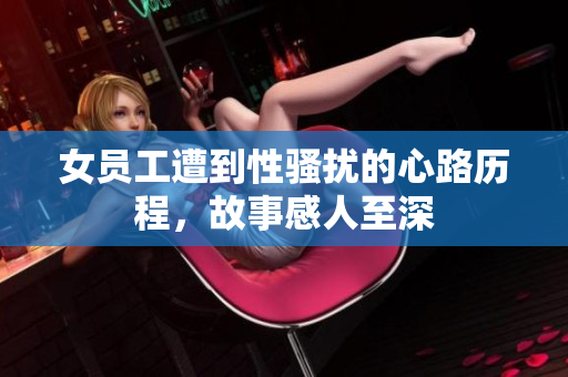 女员工遭到性骚扰的心路历程，故事感人至深