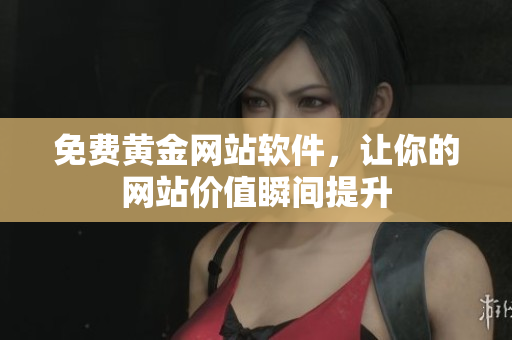 免费黄金网站软件，让你的网站价值瞬间提升