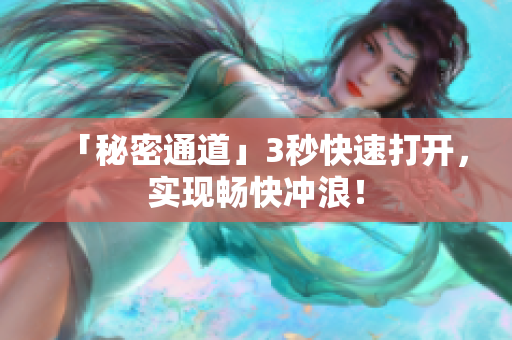 「秘密通道」3秒快速打开，实现畅快冲浪！